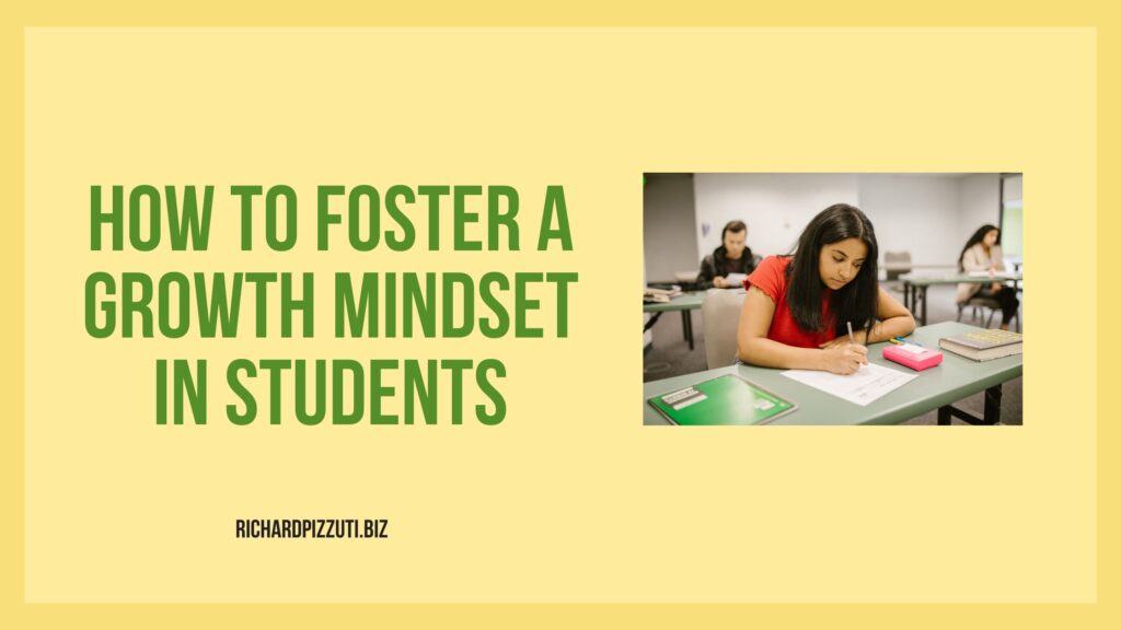 How To Foster A Growth Mindset In Students - Richard Pizzuti | Education